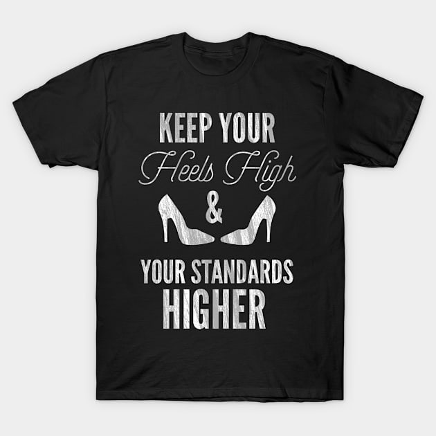 Keep Your Heels High & Your Standards Higher Women T-Shirt by HuntTreasures